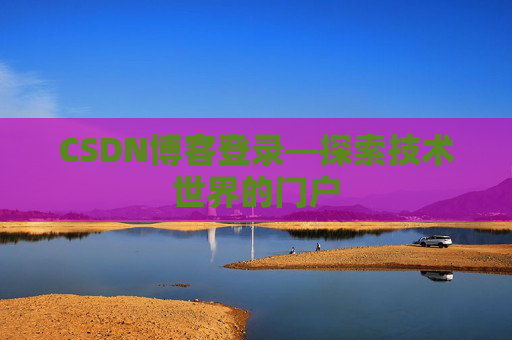 CSDN博客登录—探索技术世界的门户